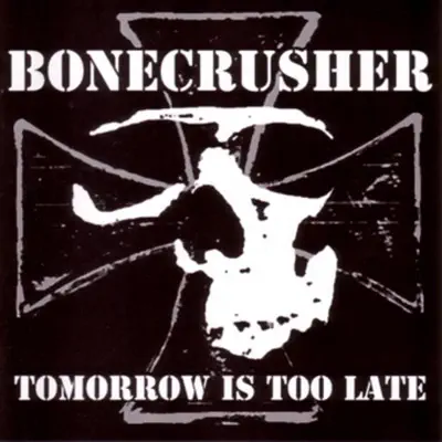 Tomorrow Is Too Late - Bonecrusher