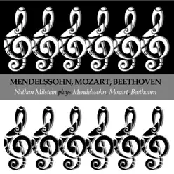 Mendelssohn: Concerto for Violin and Orchestra - Mozart: Sonata for Piano and Violin, No. 17 - Beethoven: Sonata for Piano and Violin No. 8 - Nathan Milstein Mendelssohn: Concerto for Violin and Orchestra - Mozart: Sonata for Piano and Violin, No. 17 - Beethoven: Sonata for Piano and Violin No. 8 - Nathan Milstein