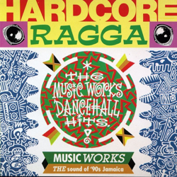 Hardcore Ragga - The Music Works Dancehall Hits - Various Artists Cover Art