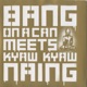 Bang On a Can Meets Kyaw Kyaw Naing