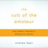 The Cult of the Amateur: How Today's Internet Is Killing Our Culture (Unabridged) - Andrew Keen