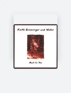 Keith Greeninger and Water: песни, клипы, биография, даты выступлений и многое другое.