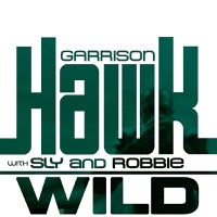 Wild - Single - Garrison Hawk & Sly & Robbie