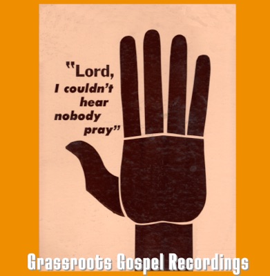 I Couldn’t Hear Nobody Pray – Grassroots Gospel Recordings.