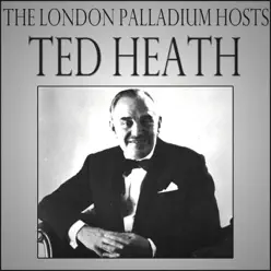 The London Palladium Hosts Ted Heath - Ted Heath The London Palladium Hosts Ted Heath - Ted Heath