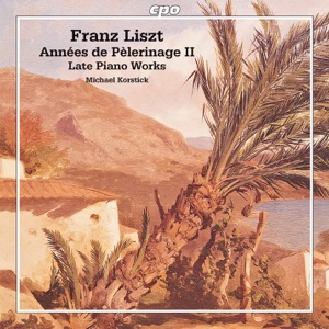 Liszt: Années de Pèlerinage II - Late Piano Works