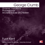 Crumb: Gnomic Variations - Processional - Ancient Voices of Children (Remastered)