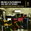Musica Futurista: The Art of Noises 1909-1935 (Remastered)