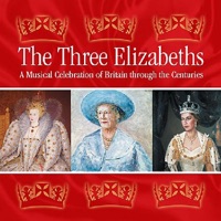The Three Elizabeths: A Musical Celebration of Britain Through the Centuries - Various Artists