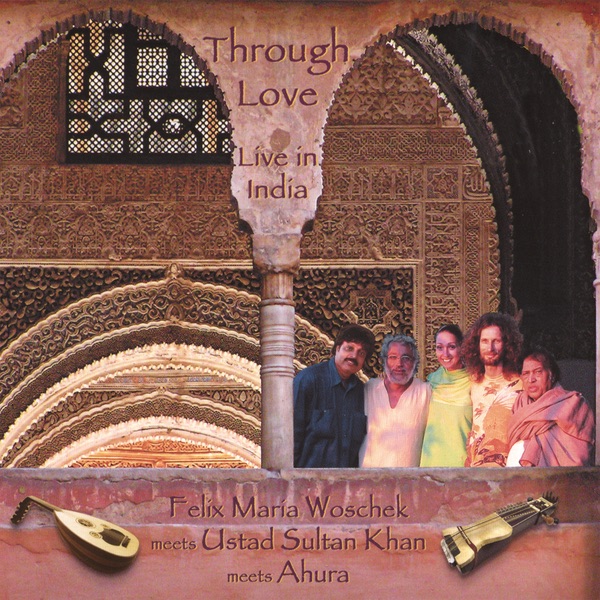 Обложка альбома «Through Love - Live In India» — Felix Maria Woschek, Sultan Khan & Ahura