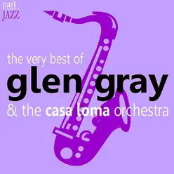The Very Best of Glen Gray & the Casa Loma Orchestra - Glen Gray The Very Best of Glen Gray & the Casa Loma Orchestra - Glen Gray