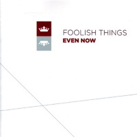 Foolish Things - Even Now