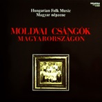 Moldvai Csángók Magyarországon (Hungaroton Classics)