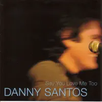 Say You Love Me Too — Danny Santos