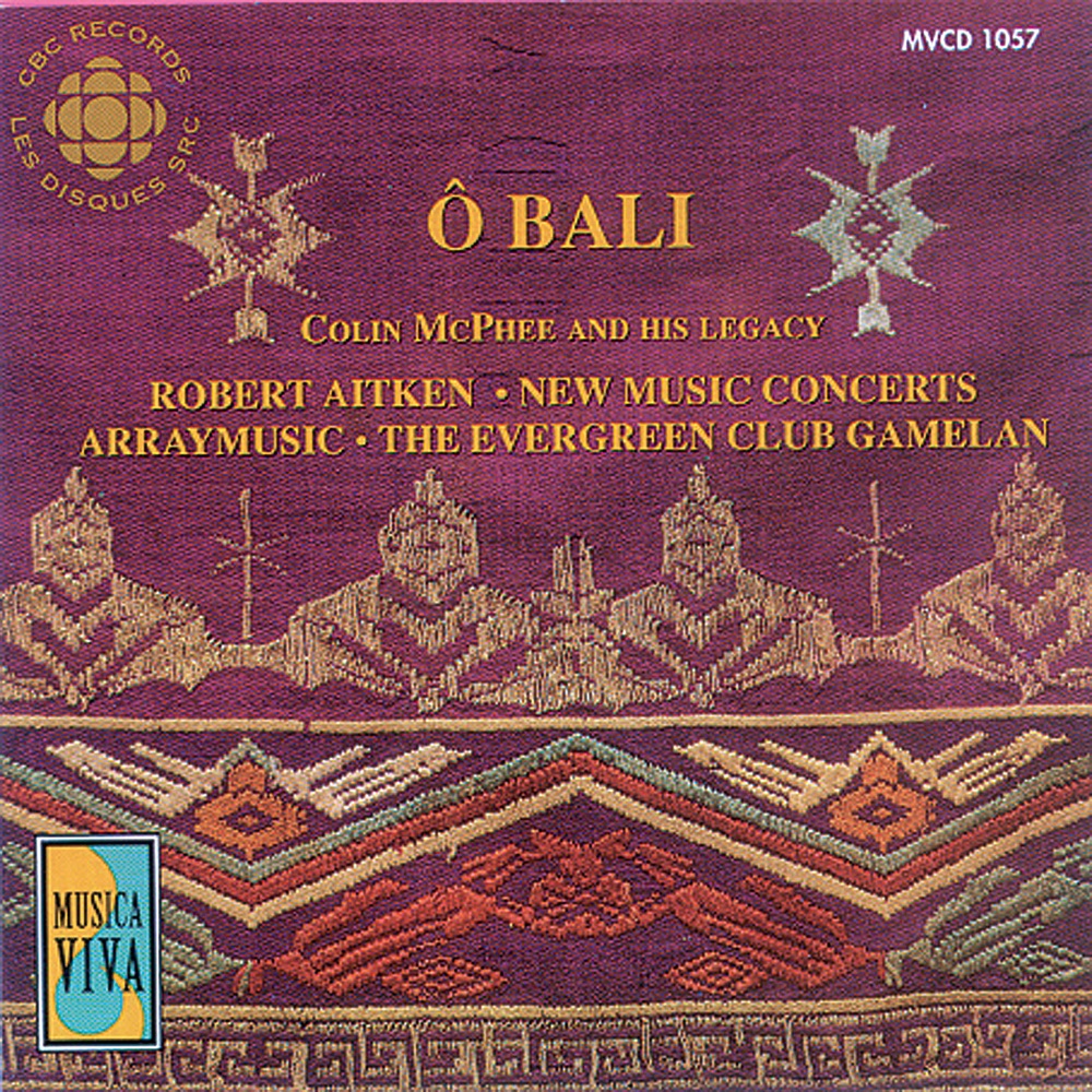 Обложка альбома «Mcphee - Evangelista - Duggan: O Bali - Colin Mcphee and His Legacy» — Marc Widner, Robert Aitken, New Music Concerts, Dianne Aitken, Evergreen Club Contemporary Gamelan, David Mott, Michael J. Baker & Array Ensemble