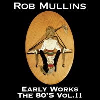 Early Works The 80's Vol. II - Rob Mullins