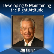 Developing & Maintaining the Right Attitude - Zig Ziglar