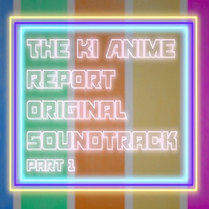 The Ki Anime Report (Original Soundtrack) - Part 1