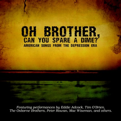 Oh Brother, Can You Spare a Dime? - American Songs from the Depression Era