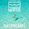 Sounds Like Water - Daydreams