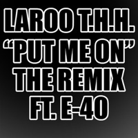 Put Me On (feat. E-40) [Remix] - Single - Laroo T.H.H.