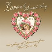 Love Is The Sweetest Thing - 30 Songs Of Romance From A Bygone Age artwork