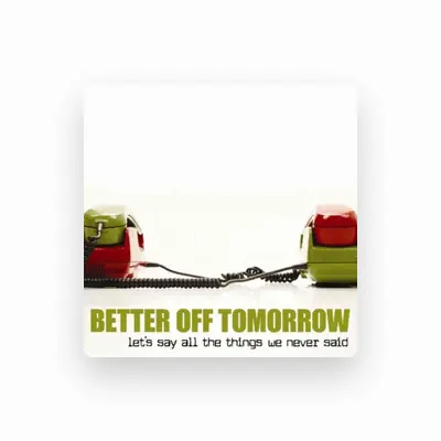 Listen to Better Off Tomorrow, watch music videos, read bio, see tour dates & more!