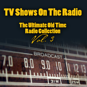TV Shows On The Radio - The Ultimate Old-Time Radio Collection Vol. 3