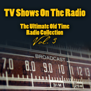 TV Shows On The Radio - The Ultimate Old-Time Radio Collection Vol. 3 - Vintage Radio Shows