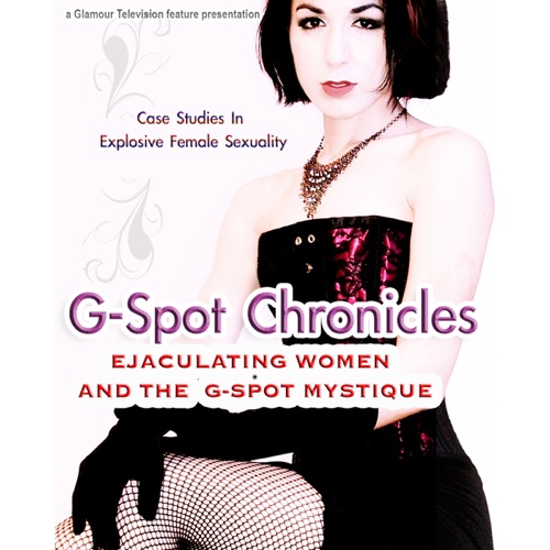 G-Spot Chronicles: Ejaculating Women and the G-Spot Mystique cover