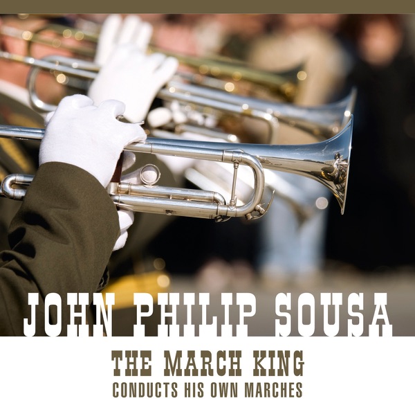 The March King Conducts His Own Marches and Other Favorites (An Historical Recording)