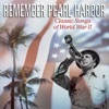 Remember Pearl Harbor - Classic Songs of World War II