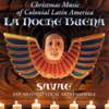 Christmas Music of Colonial Latin America - La Noche Buena - SAVAE - San Antonio Vocal Arts Ensemble