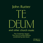 Rutter: Te Deum & Other Church Music - The Cambridge Singers, City of London Sinfonia & John Rutter