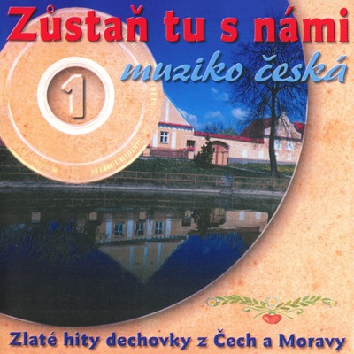 Zůstaň tu s námi muziko česká (Zlaté hity dechovky z Čech a Moravy)