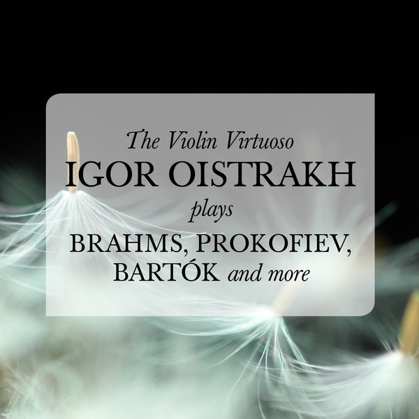 The Violin Virtuoso: Igor Oistrakh Plays Brahms, Prokofiev, Bartók, and More