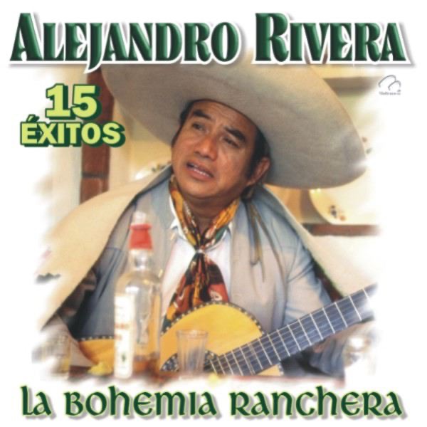 Обложка альбома «Alejandro Rivera - 15 Exitos - La Bohemia Ranchera» — Alejandro Rivera