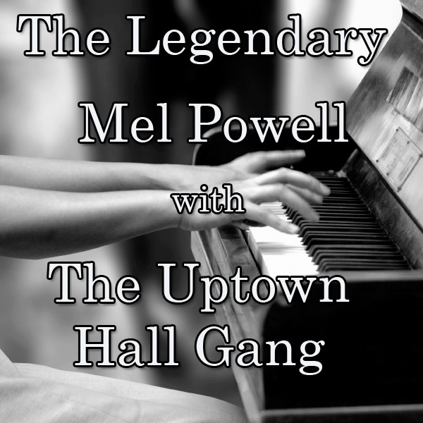 The Legendary Mel Powell with The Uptown Hall Gang