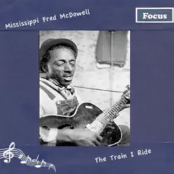 The Train I Ride - Mississippi Fred McDowell The Train I Ride - Mississippi Fred McDowell
