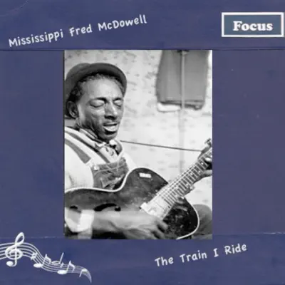The Train I Ride - Mississippi Fred McDowell The Train I Ride - Mississippi Fred McDowell