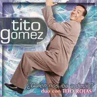 ¿Quien Nos Iba a Decir? — Tito Gomez