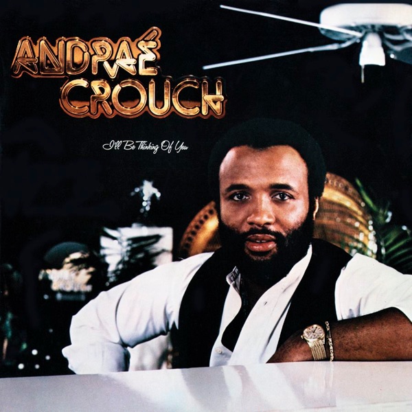 Andraé Crouch — I'll Be Thinking of You