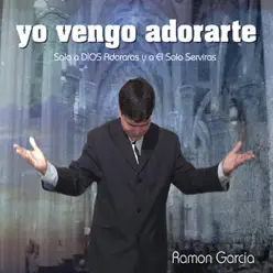 Yo Vengo Adorarte - Ramón García Yo Vengo Adorarte - Ramón García