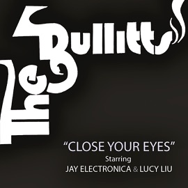 Close Your Eyes (feat. Lucy Liu & Jay Electronica) The Bullitts
