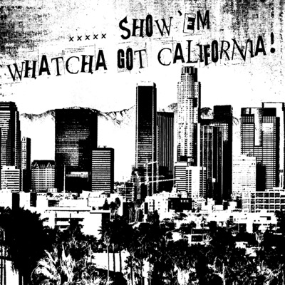 .....Show 'Em Whatcha Got California!