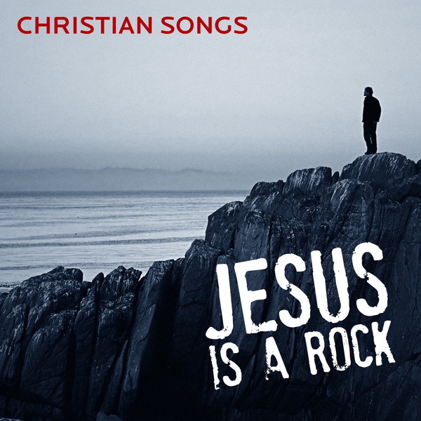 Jesus Is a Rock: Christian Songs