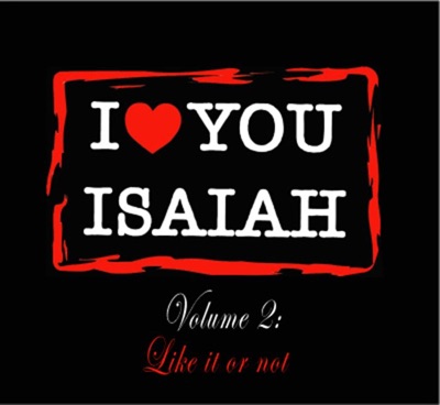 I Love You Isaiah Volume 2: Like It or Not
