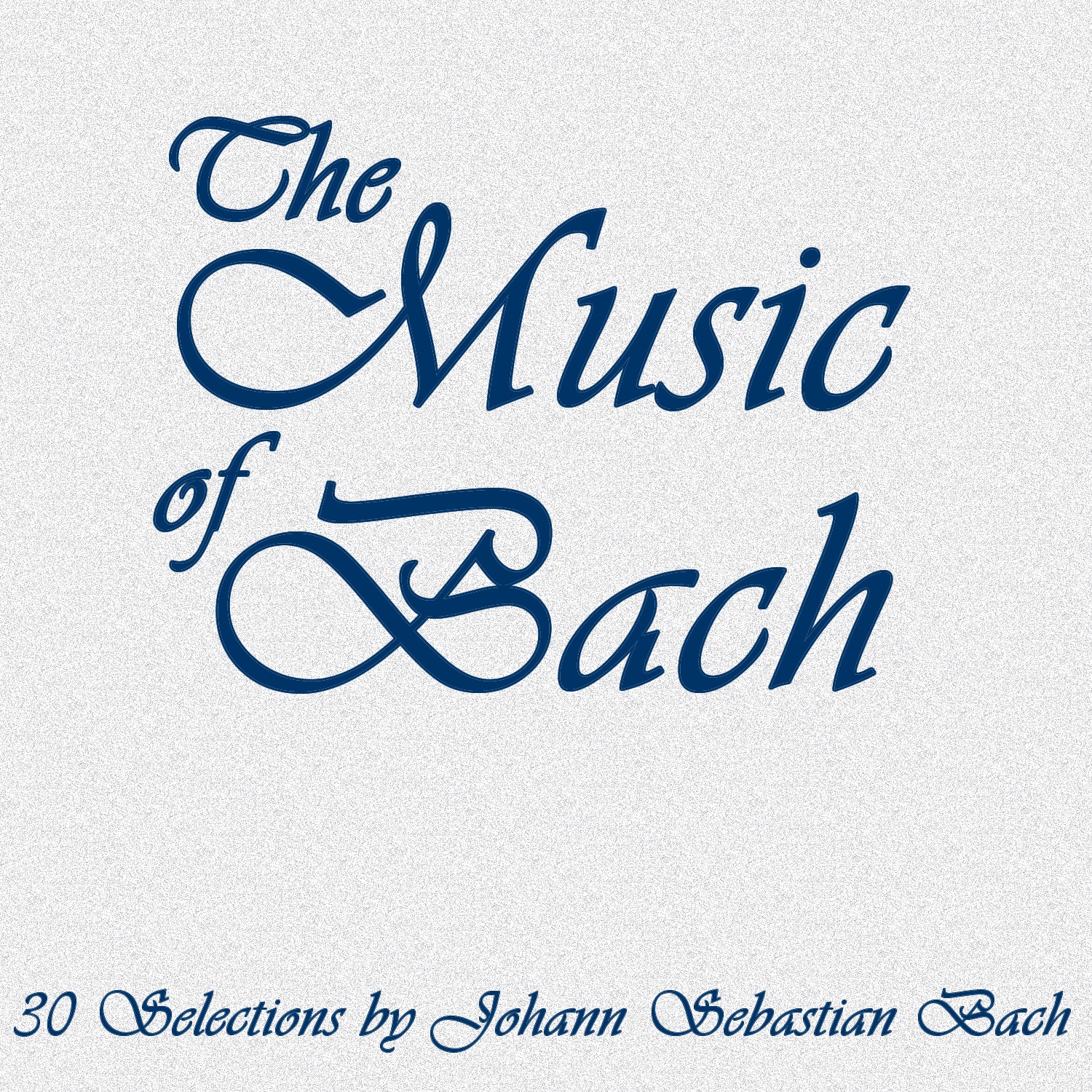 The Music of Bach: 30 Selections by Johann Sebastian Bach