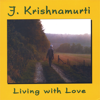 Living With Love - Jiddu Krishnamurti