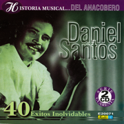 Historia Musical - Daniel Santos - 40 Éxitos Inolvidables - Daniel Santos